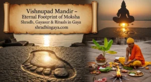Vishnupad Mandir, Gaya Shradh, Gayasur, pind daan in gaya, vishnupad temple story, shradh rituals, importance of gaya